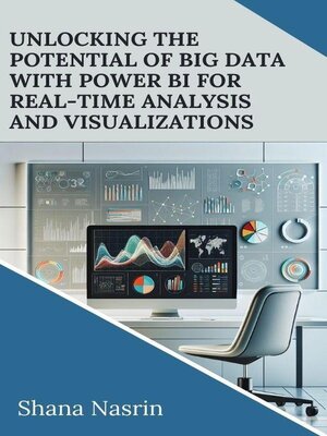 cover image of Unlocking the Potential of Big Data with Power BI for Real-Time Analysis and Visualizations